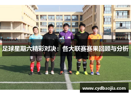 足球星期六精彩对决：各大联赛赛果回顾与分析
